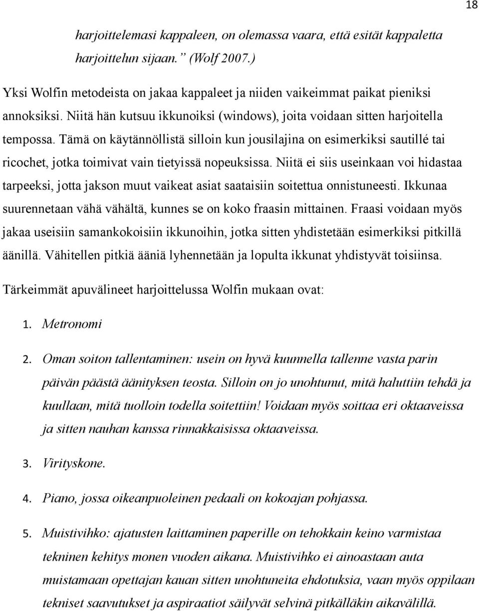 Tämä on käytännöllistä silloin kun jousilajina on esimerkiksi sautillé tai ricochet, jotka toimivat vain tietyissä nopeuksissa.