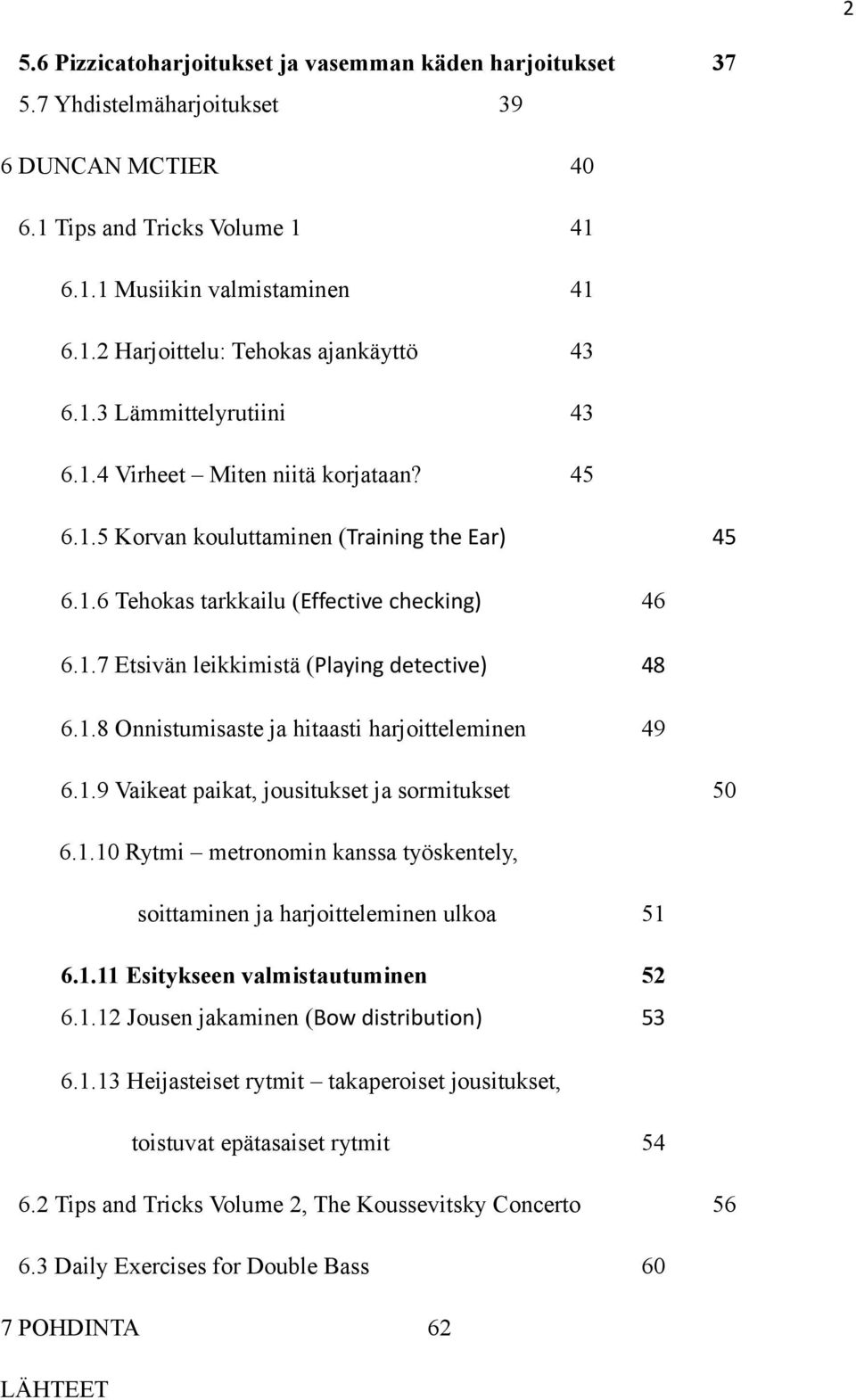 1.8 Onnistumisaste ja hitaasti harjoitteleminen 49 6.1.9 Vaikeat paikat, jousitukset ja sormitukset 50 6.1.10 Rytmi metronomin kanssa työskentely, soittaminen ja harjoitteleminen ulkoa 51 6.1.11 Esitykseen valmistautuminen 52 6.