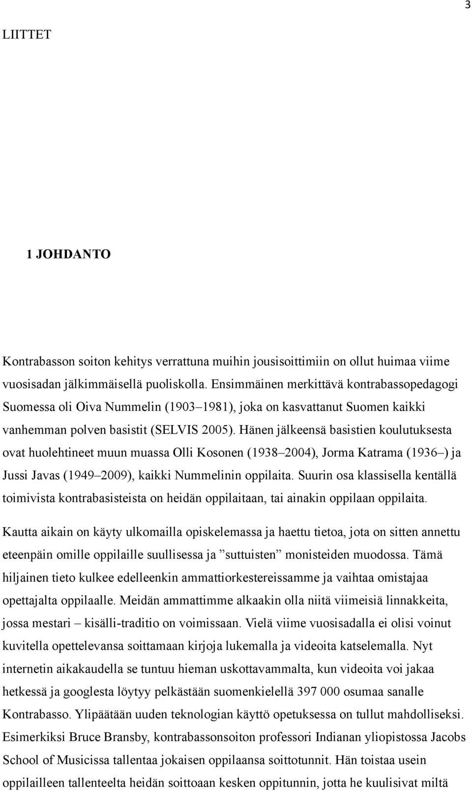 Hänen jälkeensä basistien koulutuksesta ovat huolehtineet muun muassa Olli Kosonen (1938 2004), Jorma Katrama (1936 ) ja Jussi Javas (1949 2009), kaikki Nummelinin oppilaita.