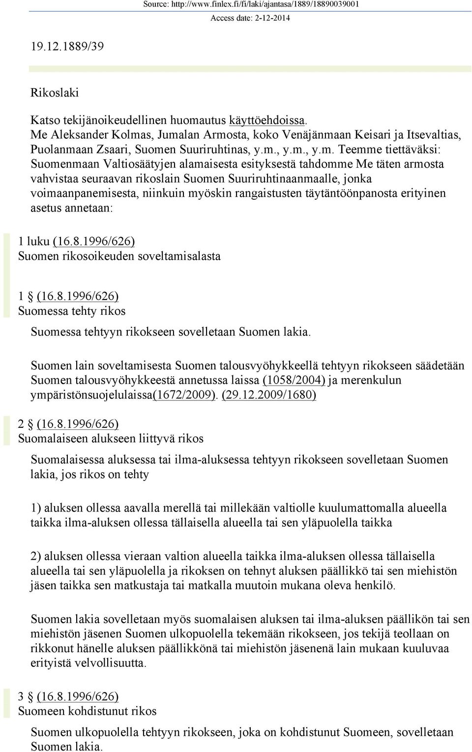 niinkuin myöskin rangaistusten täytäntöönpanosta erityinen asetus annetaan: 1 luku (16.8.1996/626) Suomen rikosoikeuden soveltamisalasta 1 (16.8.1996/626) Suomessa tehty rikos Suomessa tehtyyn rikokseen sovelletaan Suomen lakia.