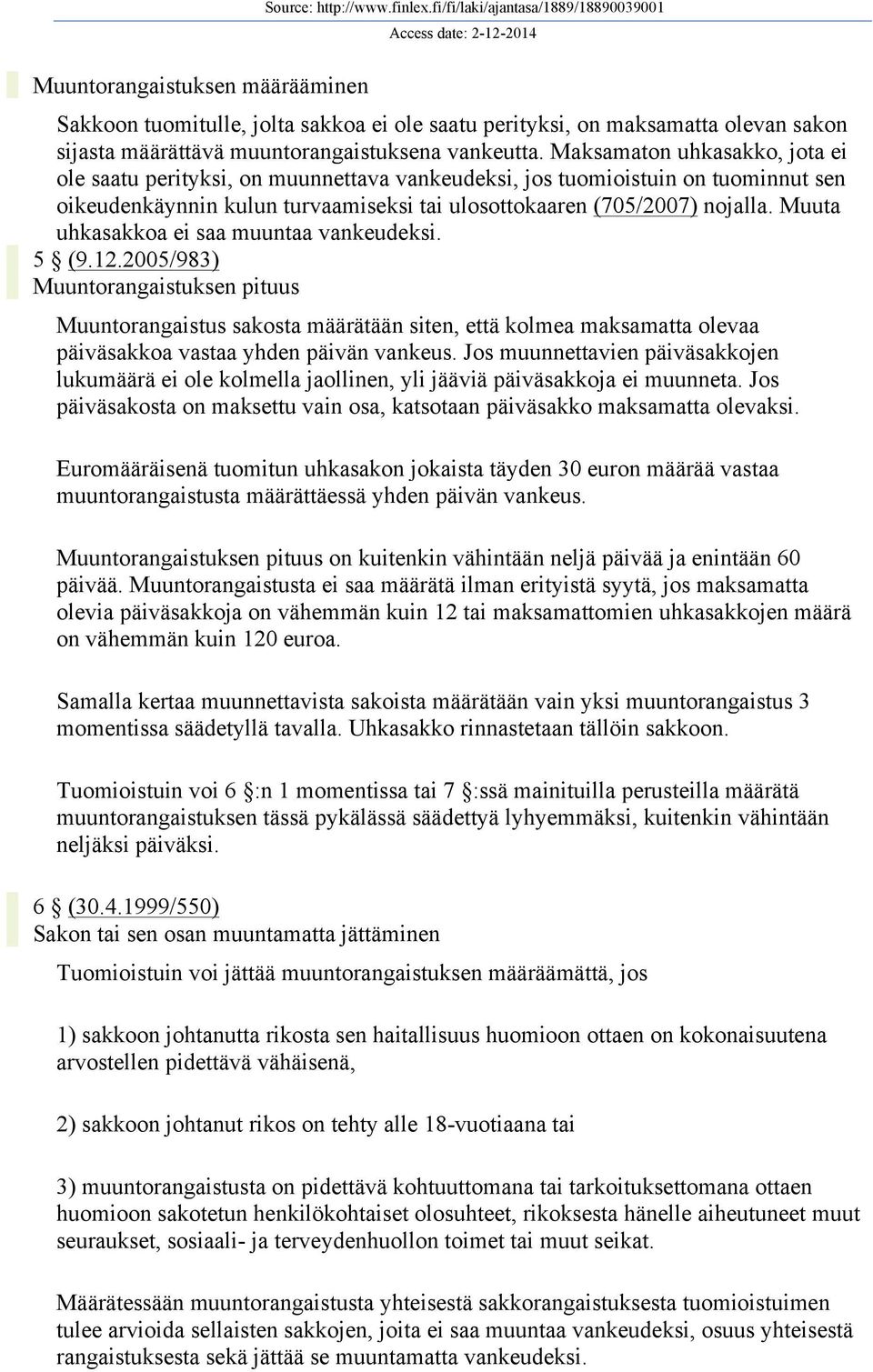 Maksamaton uhkasakko, jota ei ole saatu perityksi, on muunnettava vankeudeksi, jos tuomioistuin on tuominnut sen oikeudenkäynnin kulun turvaamiseksi tai ulosottokaaren (705/2007) nojalla.