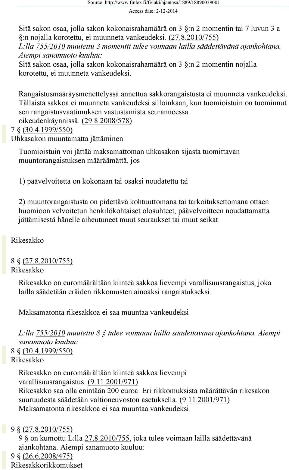 Aiempi sanamuoto kuuluu: Sitä sakon osaa, jolla sakon kokonaisrahamäärä on 3 :n 2 momentin nojalla korotettu, ei muunneta vankeudeksi.