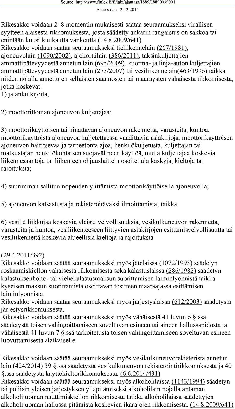 2009/641) Rikesakko voidaan säätää seuraamukseksi tieliikennelain (267/1981), ajoneuvolain (1090/2002), ajokorttilain (386/2011), taksinkuljettajien ammattipätevyydestä annetun lain (695/2009),