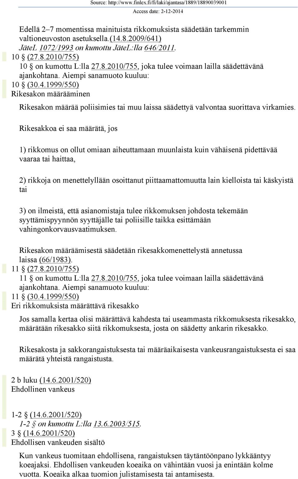 1999/550) Rikesakon määrääminen Rikesakon määrää poliisimies tai muu laissa säädettyä valvontaa suorittava virkamies.