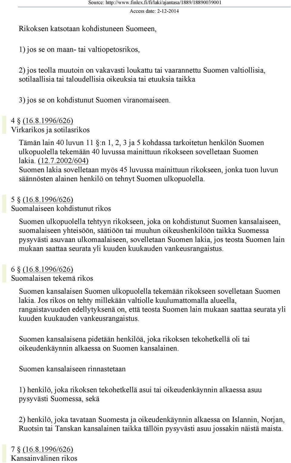 1996/626) Virkarikos ja sotilasrikos Tämän lain 40 luvun 11 :n 1, 2, 3 ja 5 kohdassa tarkoitetun henkilön Suomen ulkopuolella tekemään 40 luvussa mainittuun rikokseen sovelletaan Suomen lakia. (12.7.