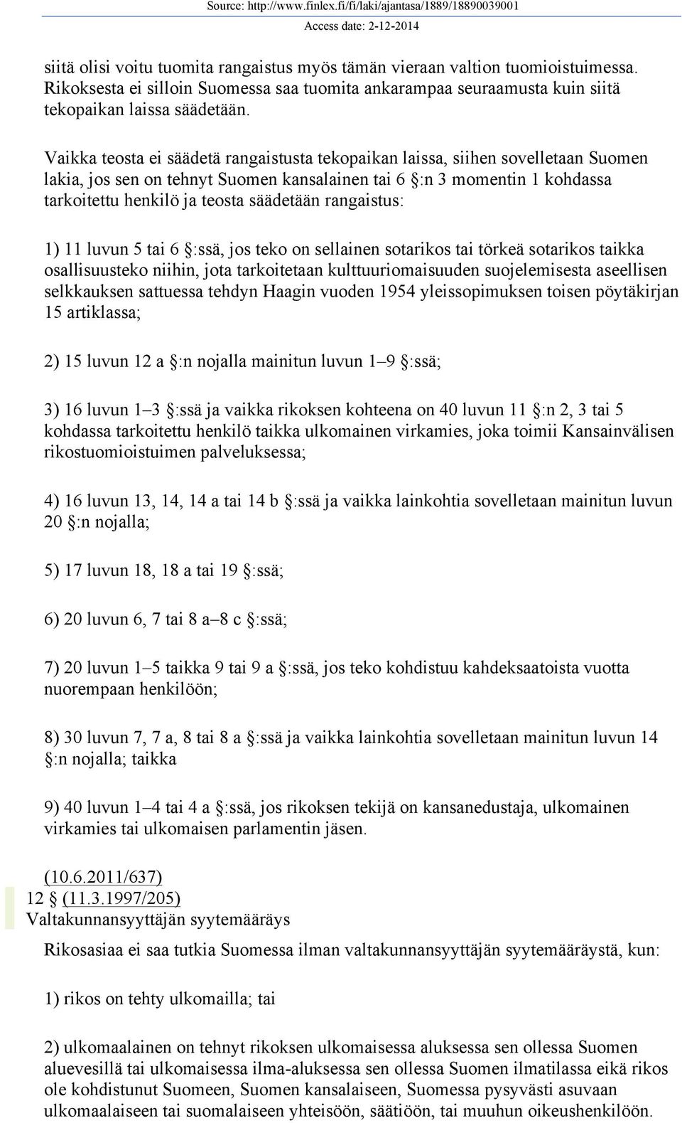 rangaistus: 1) 11 luvun 5 tai 6 :ssä, jos teko on sellainen sotarikos tai törkeä sotarikos taikka osallisuusteko niihin, jota tarkoitetaan kulttuuriomaisuuden suojelemisesta aseellisen selkkauksen