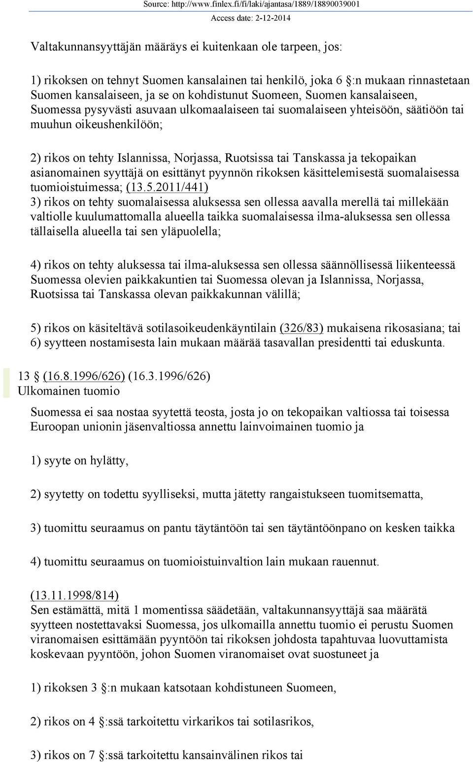 tekopaikan asianomainen syyttäjä on esittänyt pyynnön rikoksen käsittelemisestä suomalaisessa tuomioistuimessa; (13.5.