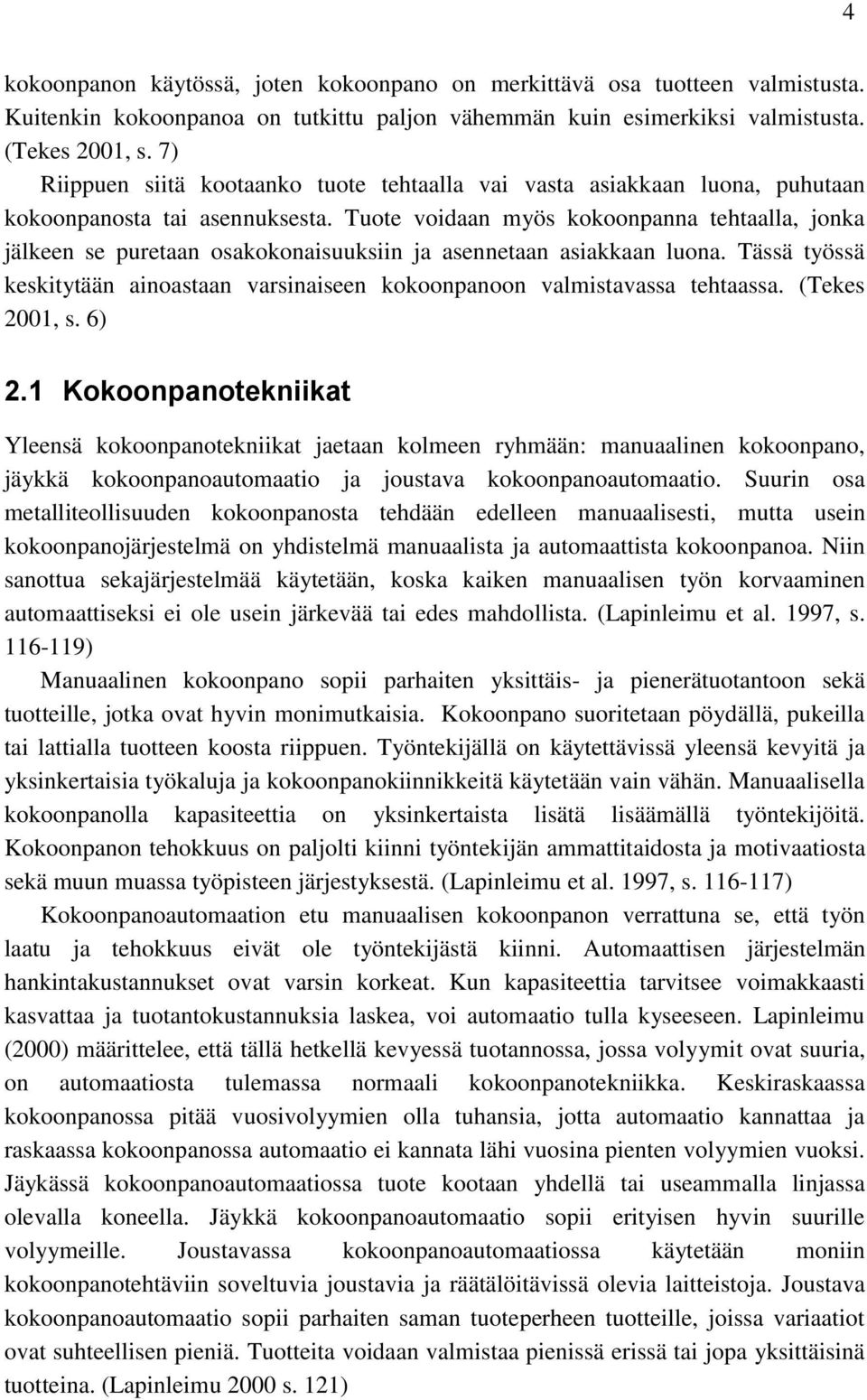 Tuote voidaan myös kokoonpanna tehtaalla, jonka jälkeen se puretaan osakokonaisuuksiin ja asennetaan asiakkaan luona.