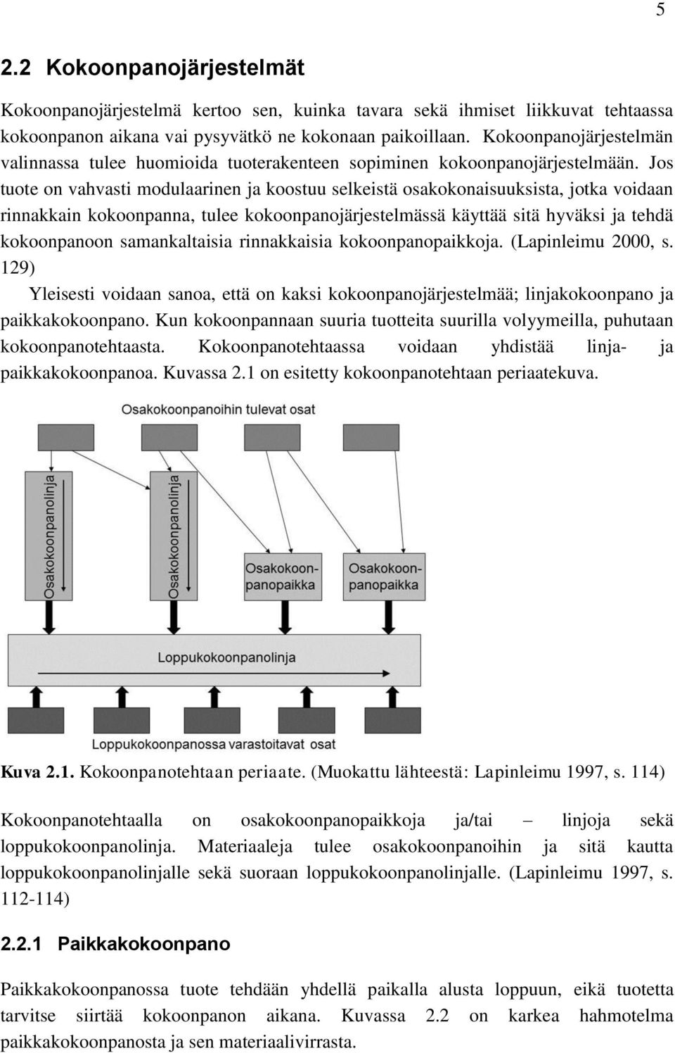 Jos tuote on vahvasti modulaarinen ja koostuu selkeistä osakokonaisuuksista, jotka voidaan rinnakkain kokoonpanna, tulee kokoonpanojärjestelmässä käyttää sitä hyväksi ja tehdä kokoonpanoon