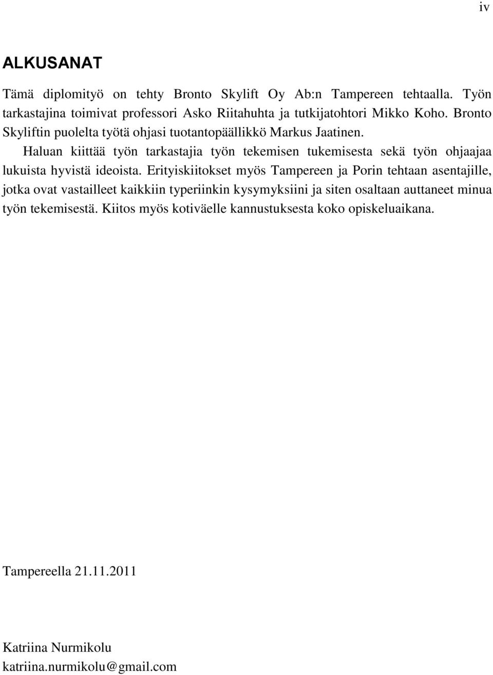 Haluan kiittää työn tarkastajia työn tekemisen tukemisesta sekä työn ohjaajaa lukuista hyvistä ideoista.