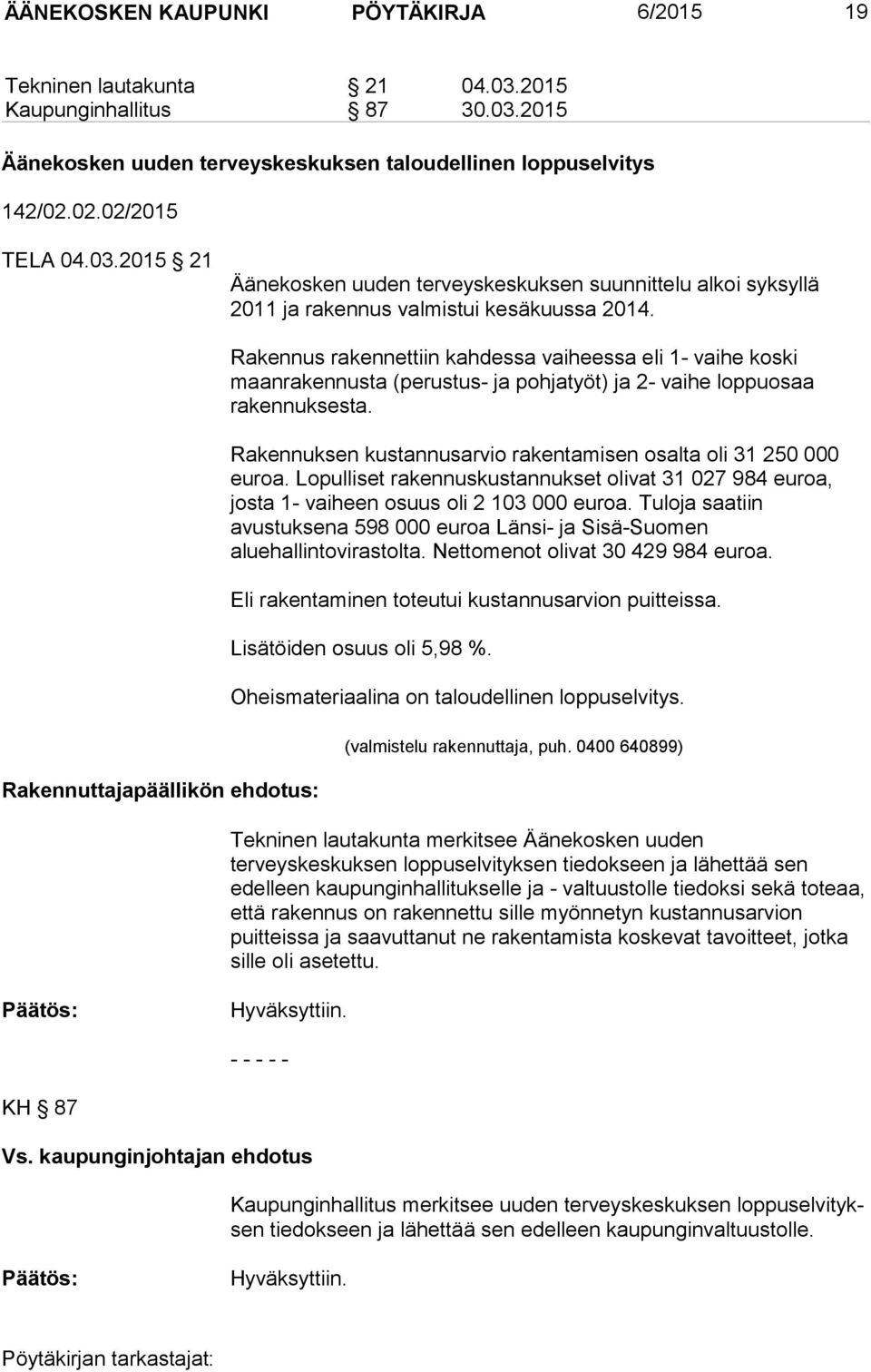 Rakennuksen kustannusarvio rakentamisen osalta oli 31 250 000 euroa. Lopulliset rakennuskustannukset olivat 31 027 984 euroa, josta 1- vaiheen osuus oli 2 103 000 euroa.