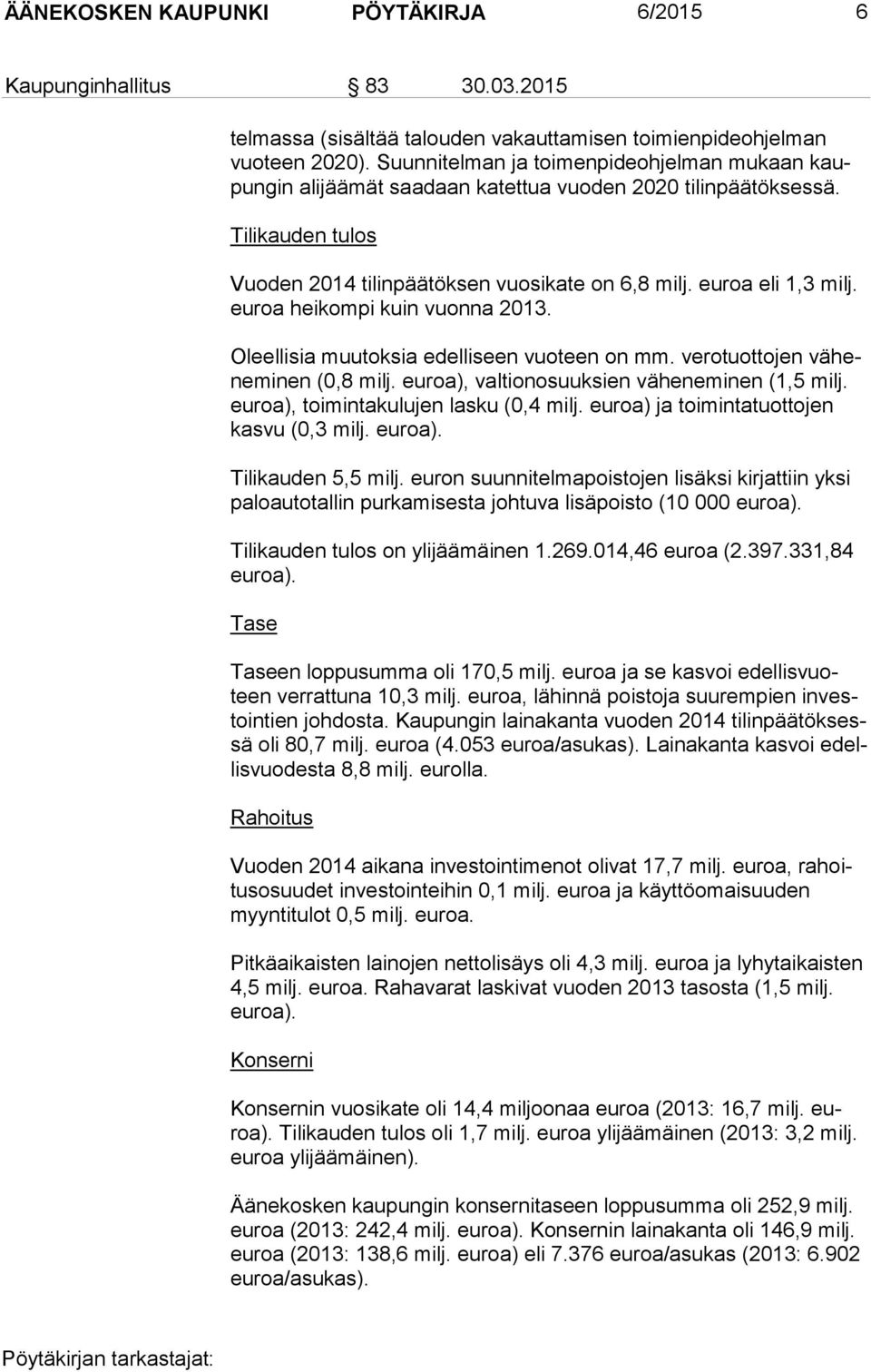 eu roa heikompi kuin vuonna 2013. Oleellisia muutoksia edelliseen vuoteen on mm. verotuottojen vä hene mi nen (0,8 milj. euroa), valtionosuuksien väheneminen (1,5 milj.