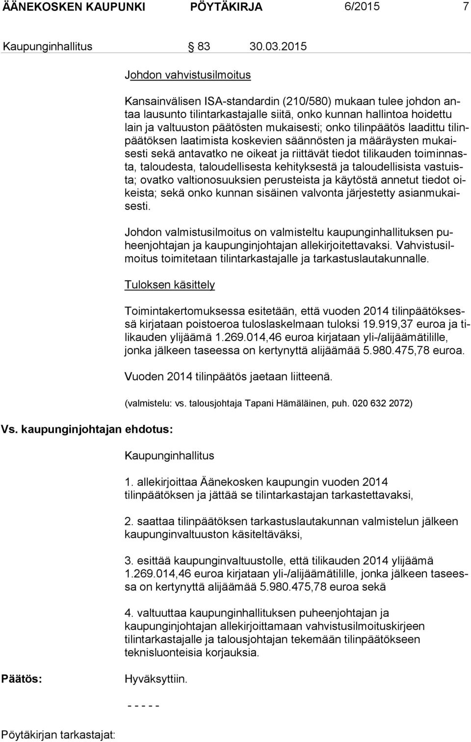 mukaisesti; onko tilinpäätös laadittu ti linpää tök sen laatimista koskevien säännösten ja määräysten mu kaises ti sekä antavatko ne oikeat ja riittävät tiedot tilikauden toi min nasta, taloudesta,