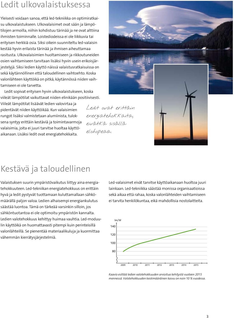 Siksi oikein suunniteltu led-valaisin kestää hyvin erilaista tärinää ja ihmisen aiheuttamaa rasitusta.