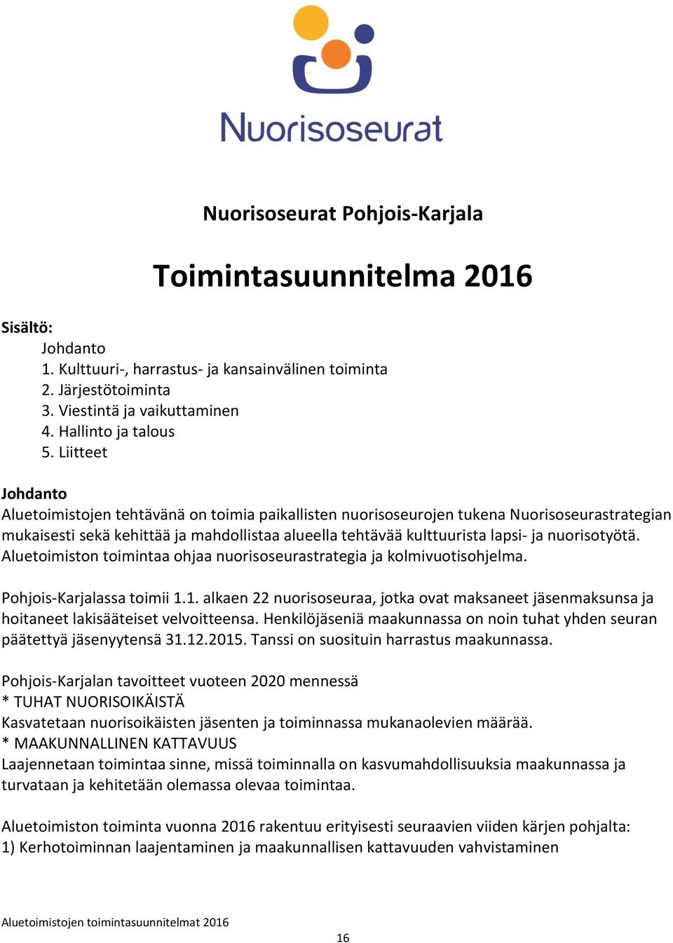 nuorisotyötä. Aluetoimiston toimintaa ohjaa nuorisoseurastrategia ja kolmivuotisohjelma. Pohjois-Karjalassa toimii 1.