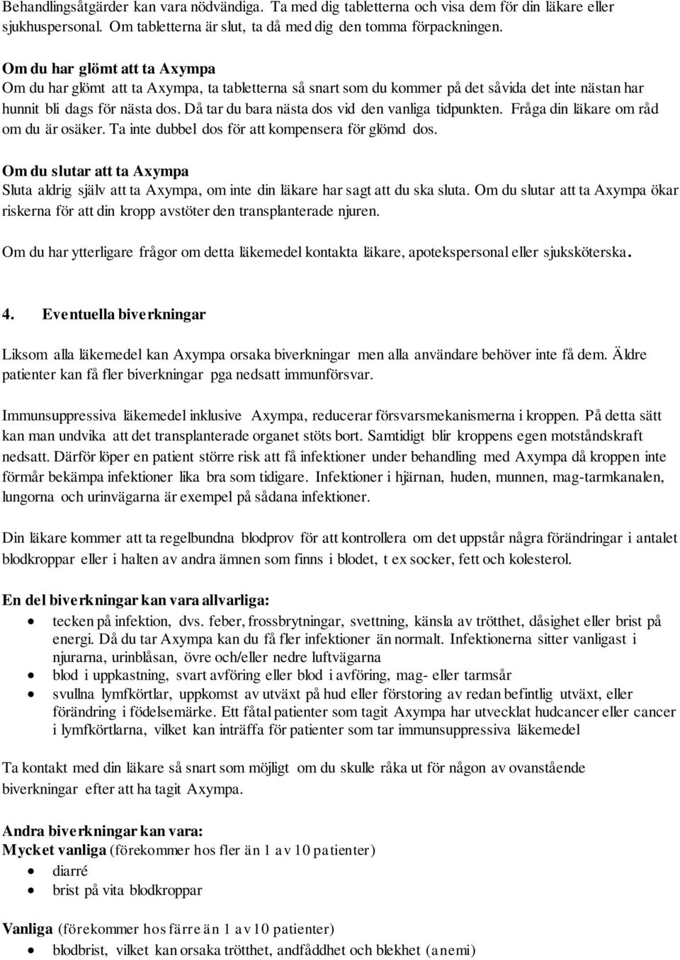 Då tar du bara nästa dos vid den vanliga tidpunkten. Fråga din läkare om råd om du är osäker. Ta inte dubbel dos för att kompensera för glömd dos.