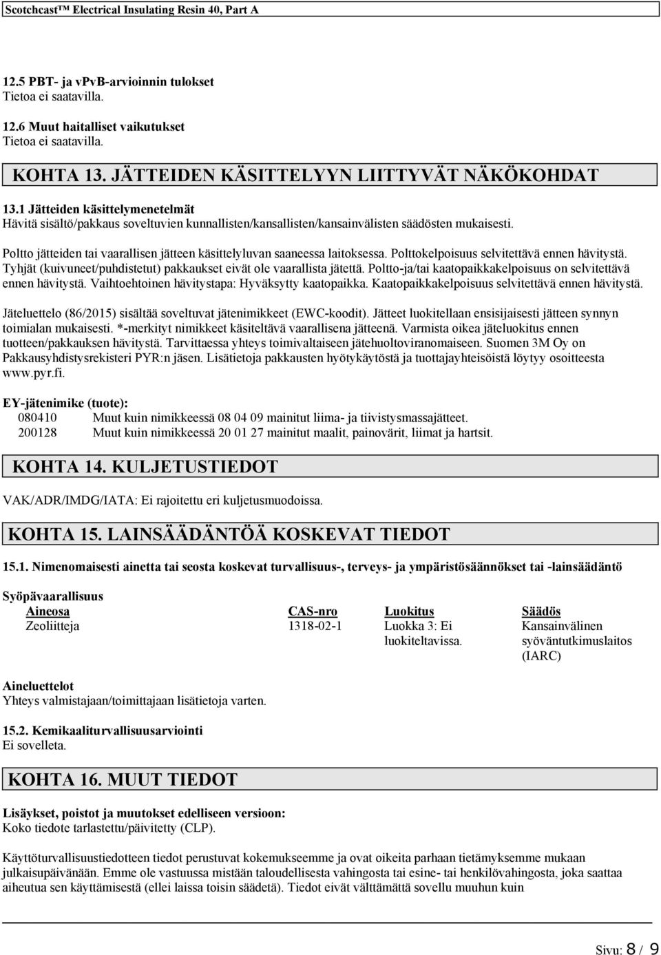 Poltto jätteiden tai vaarallisen jätteen käsittelyluvan saaneessa laitoksessa. Polttokelpoisuus selvitettävä ennen hävitystä. Tyhjät (kuivuneet/puhdistetut) pakkaukset eivät ole vaarallista jätettä.