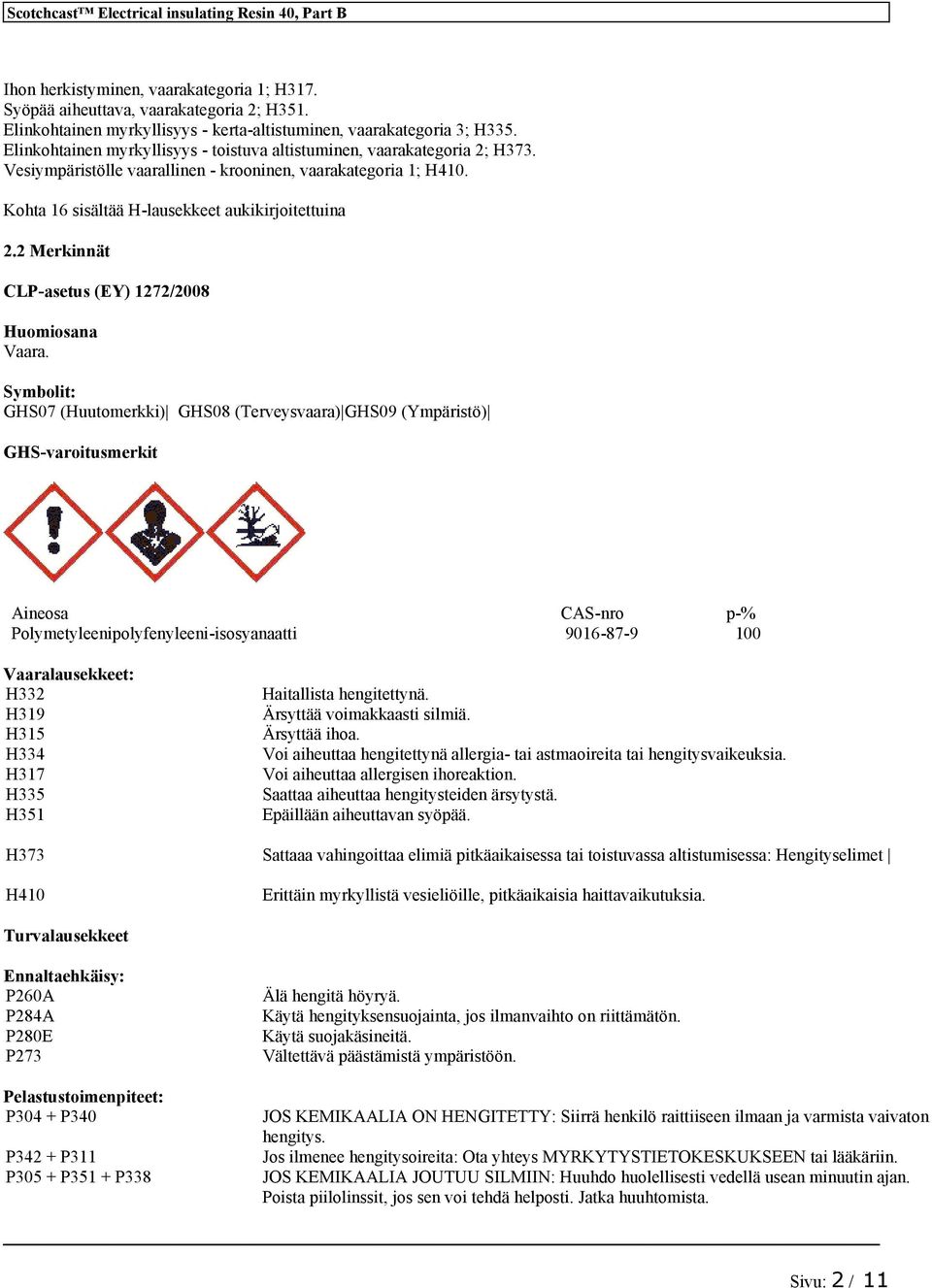 Vesiympäristölle vaarallinen - krooninen, vaarakategoria 1; H410. Kohta 16 sisältää H-lausekkeet aukikirjoitettuina 2.2 Merkinnät CLP-asetus (EY) 1272/2008 Huomiosana Vaara.