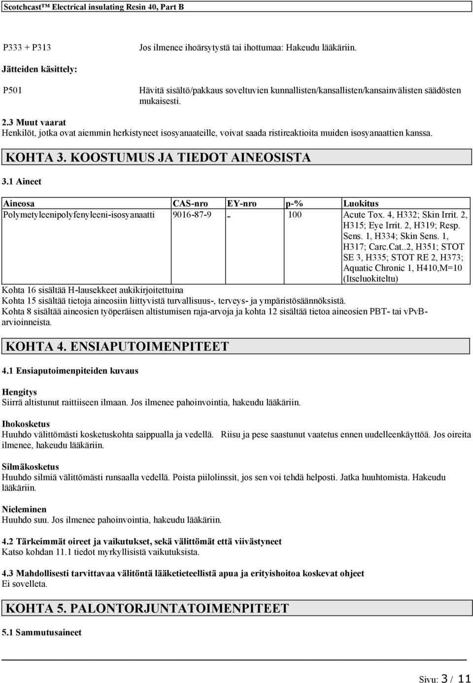 3 Muut vaarat Henkilöt, jotka ovat aiemmin herkistyneet isosyanaateille, voivat saada ristireaktioita muiden isosyanaattien kanssa. KOHTA 3. KOOSTUMUS JA TIEDOT AINEOSISTA 3.