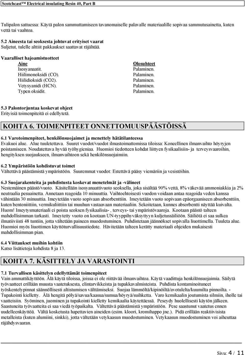 Vetysyanidi (HCN). Typen oksidit. Olosuhteet Palaminen. Palaminen. Palaminen. Palaminen. Palaminen. 5.3 Palontorjuntaa koskevat ohjeet Erityisiä toimenpiteitä ei edellytetä. KOHTA 6.