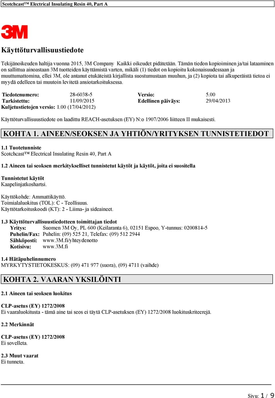 etukäteistä kirjallista suostumustaan muuhun, ja (2) kopiota tai alkuperäistä tietoa ei myydä edelleen tai muutoin levitetä ansiotarkoituksessa. Tiedotenumero: 28-6038-5 Versio: 5.