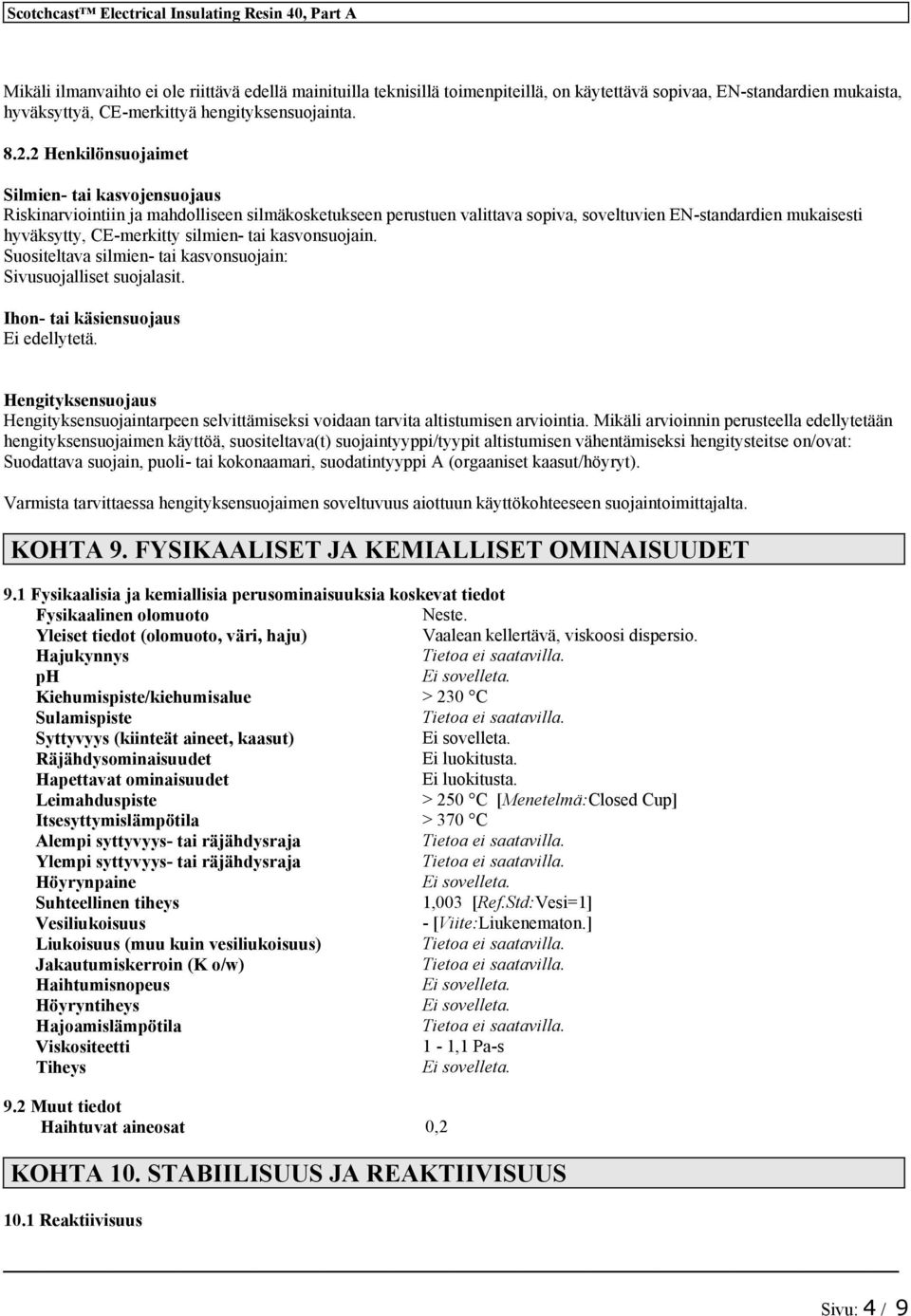 2 Henkilönsuojaimet Silmien- tai kasvojensuojaus Riskinarviointiin ja mahdolliseen silmäkosketukseen perustuen valittava sopiva, soveltuvien EN-standardien mukaisesti hyväksytty, CE-merkitty silmien-