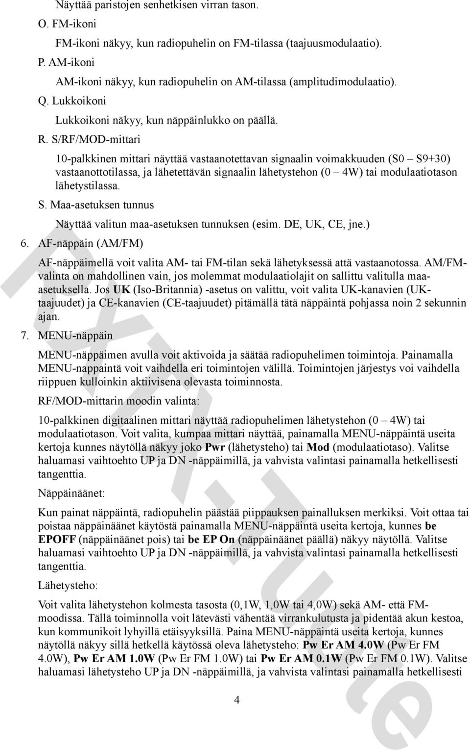 S/RF/MOD-mittari 10-palkkinen mittari näyttää vastaanotettavan signaalin voimakkuuden (S0 S9+30) vastaanottotilassa, ja lähetettävän signaalin lähetystehon (0 4W) tai modulaatiotason lähetystilassa.