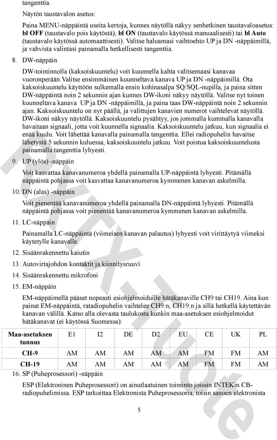 Auto (taustavalo käytössä automaattisesti). Valitse haluamasi vaihtoehto UP ja DN -näppäimillä, ja vahvista valintasi painamalla hetkellisesti  8.