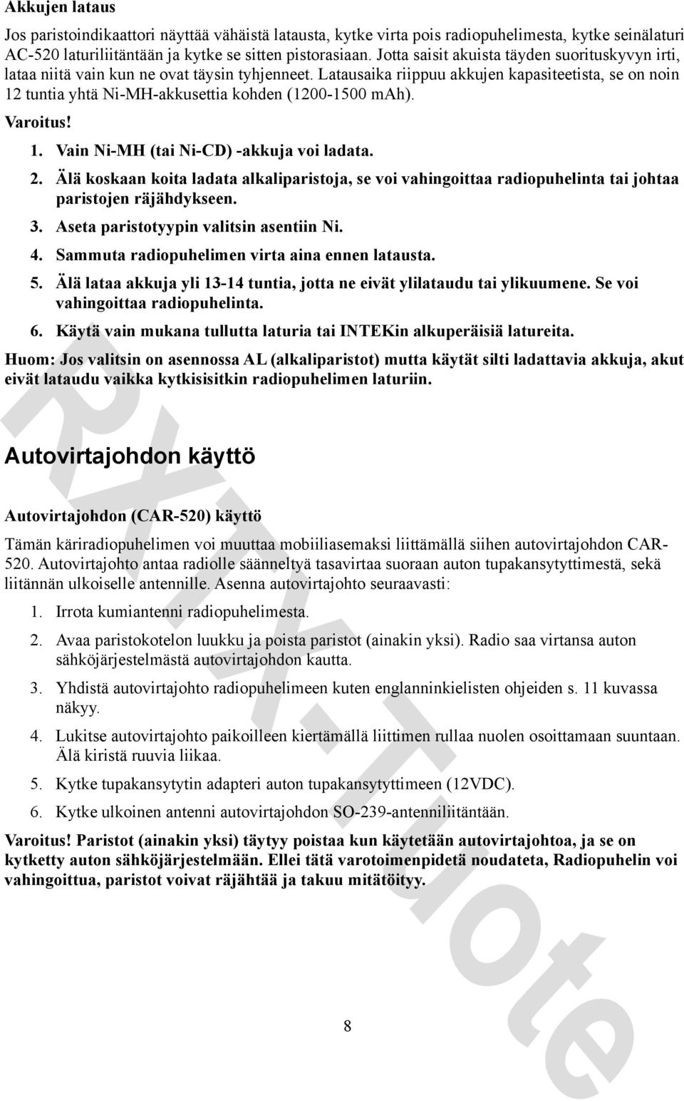 Latausaika riippuu akkujen kapasiteetista, se on noin 12 tuntia yhtä Ni-MH-akkusettia kohden (1200-1500 mah). Varoitus! 1. Vain Ni-MH (tai Ni-CD) -akkuja voi ladata. 2.