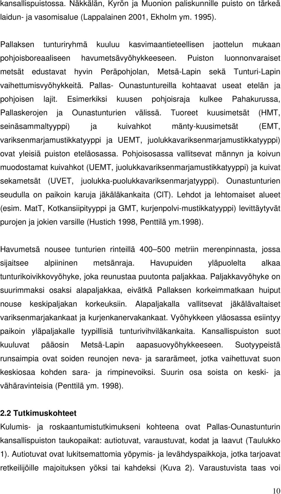 Puiston luonnonvaraiset metsät edustavat hyvin Peräpohjolan, Metsä-Lapin sekä Tunturi-Lapin vaihettumisvyöhykkeitä. Pallas- Ounastuntureilla kohtaavat useat etelän ja pohjoisen lajit.