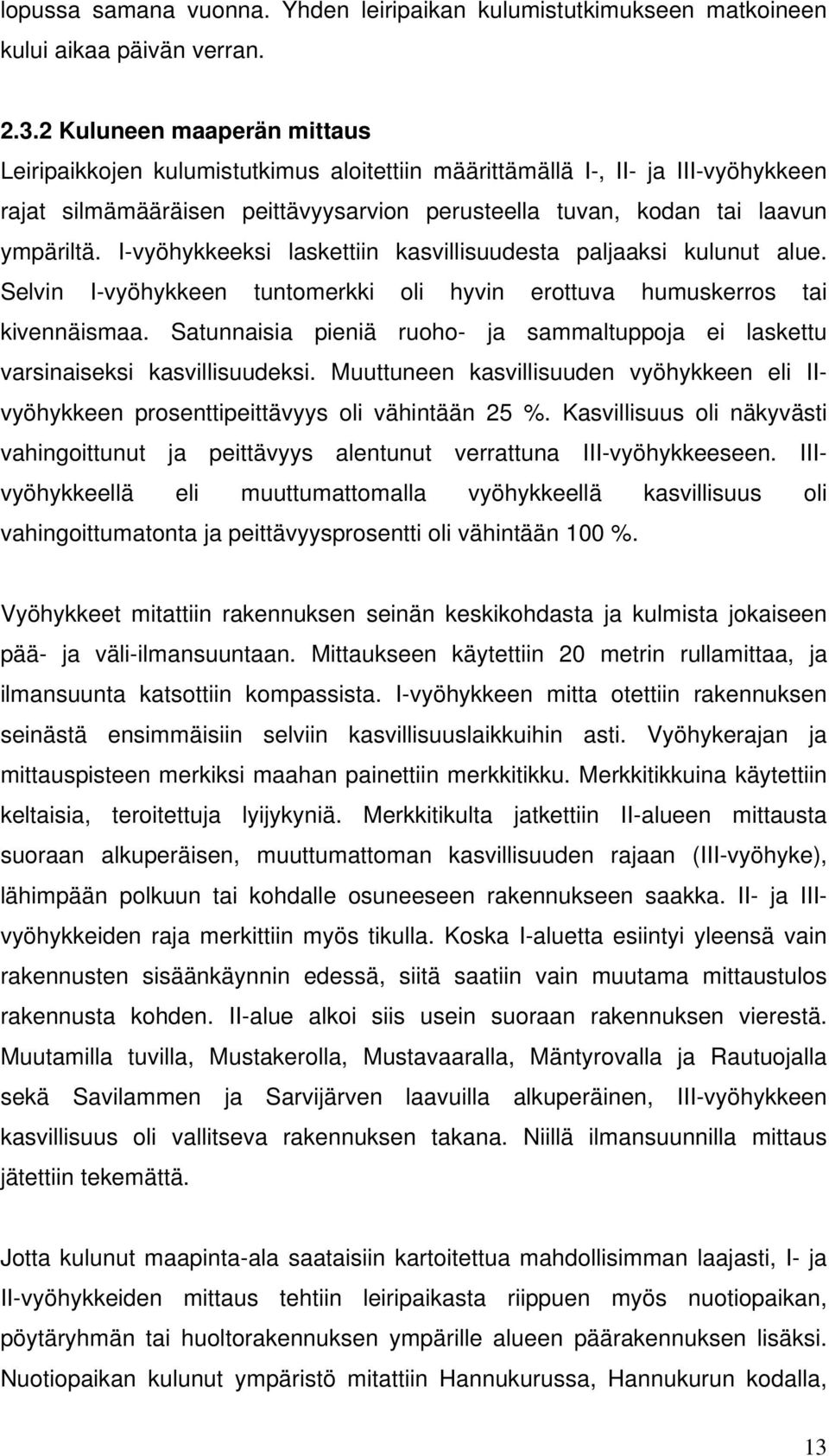 I-vyöhykkeeksi laskettiin kasvillisuudesta paljaaksi kulunut alue. Selvin I-vyöhykkeen tuntomerkki oli hyvin erottuva humuskerros tai kivennäismaa.