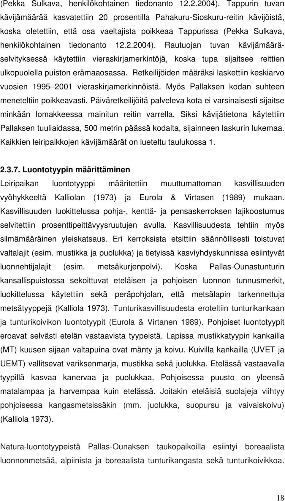 käytettiin vieraskirjamerkintöjä, koska tupa sijaitsee reittien ulkopuolella puiston erämaaosassa. Retkeilijöiden määräksi laskettiin keskiarvo vuosien 1995 2001 vieraskirjamerkinnöistä.