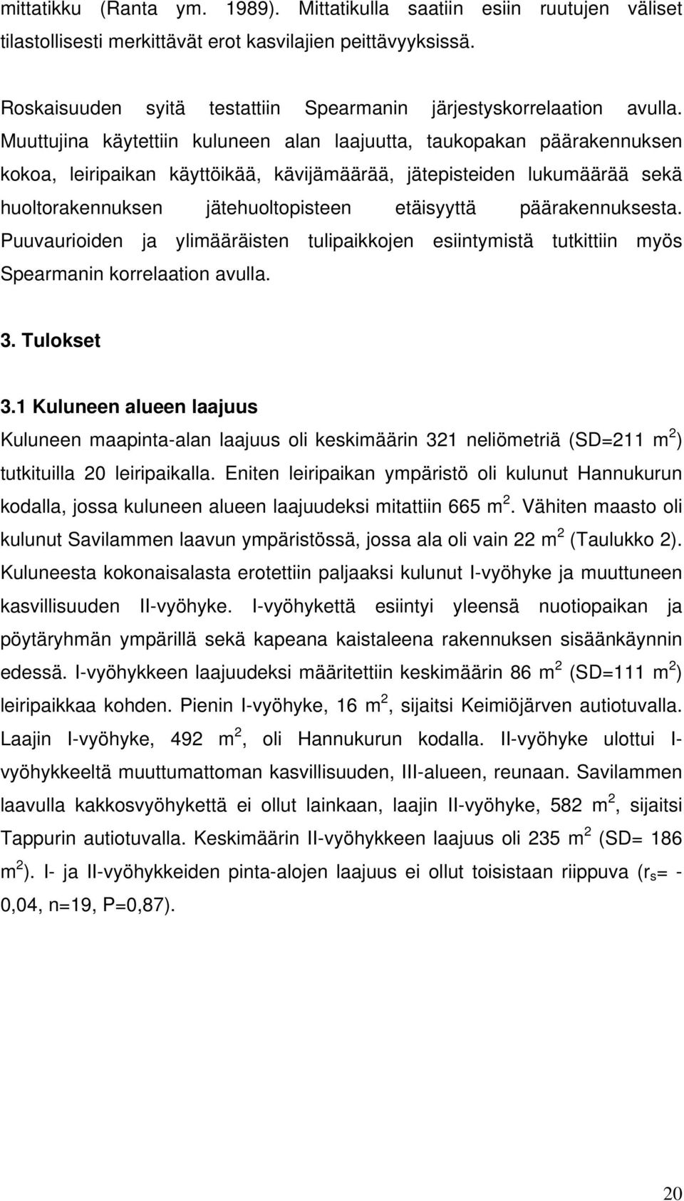 Muuttujina käytettiin kuluneen alan laajuutta, taukopakan päärakennuksen kokoa, leiripaikan käyttöikää, kävijämäärää, jätepisteiden lukumäärää sekä huoltorakennuksen jätehuoltopisteen etäisyyttä