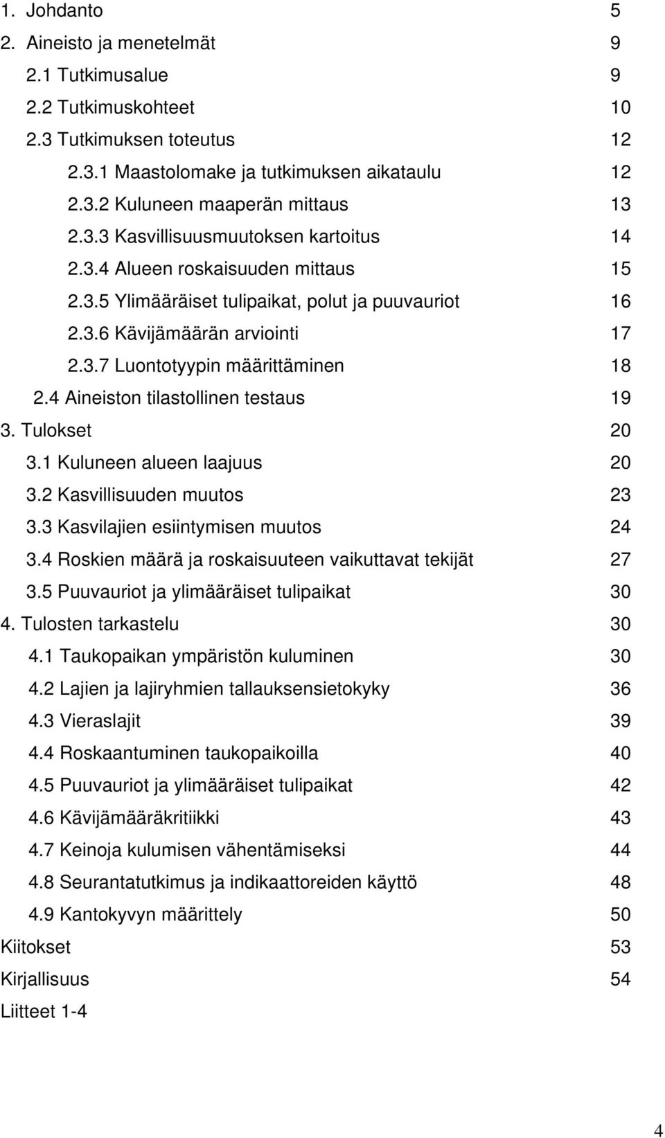 Tulokset 20 3.1 Kuluneen alueen laajuus 20 3.2 Kasvillisuuden muutos 23 3.3 Kasvilajien esiintymisen muutos 24 3.4 Roskien määrä ja roskaisuuteen vaikuttavat tekijät 27 3.