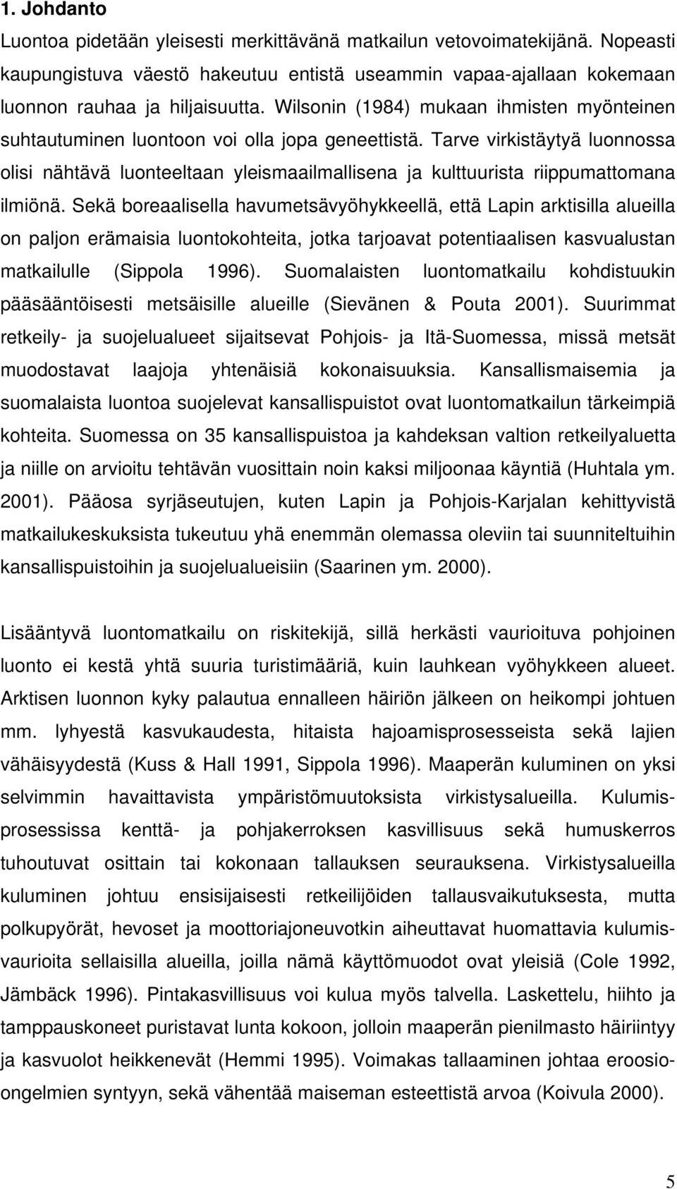 Tarve virkistäytyä luonnossa olisi nähtävä luonteeltaan yleismaailmallisena ja kulttuurista riippumattomana ilmiönä.