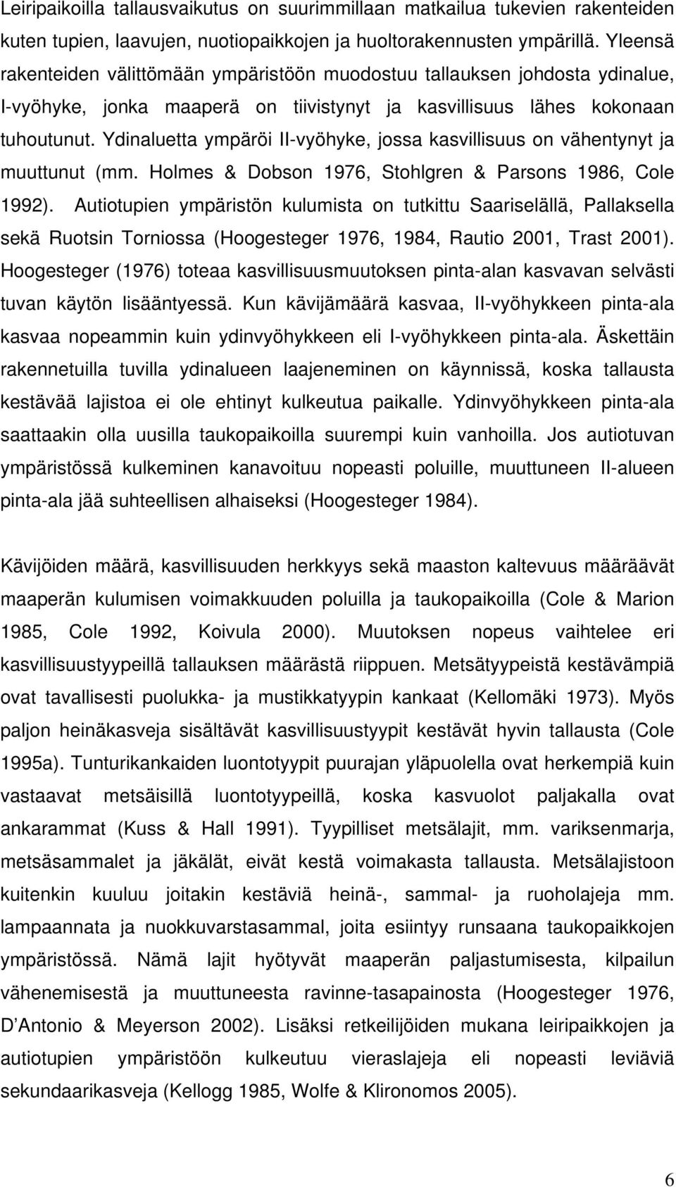 Ydinaluetta ympäröi II-vyöhyke, jossa kasvillisuus on vähentynyt ja muuttunut (mm. Holmes & Dobson 1976, Stohlgren & Parsons 1986, Cole 1992).