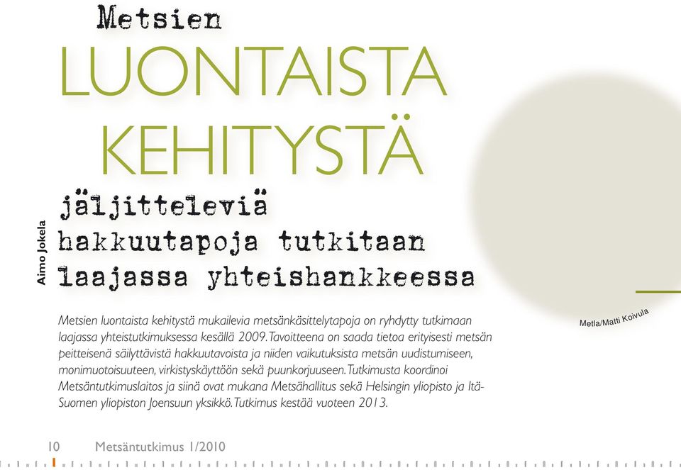 Tavoitteena on saada tietoa erityisesti metsän peitteisenä säilyttävistä hakkuutavoista ja niiden vaikutuksista metsän uudistumiseen, monimuotoisuuteen,