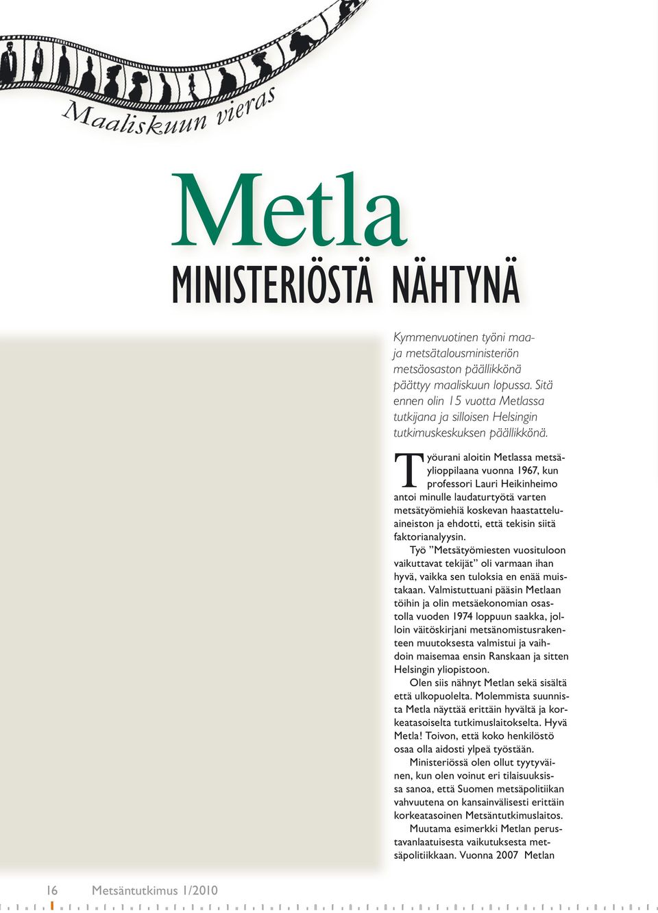 Työurani aloitin Metlassa metsäylioppilaana vuonna 1967, kun professori Lauri Heikinheimo antoi minulle laudaturtyötä varten metsätyömiehiä koskevan haastatteluaineiston ja ehdotti, että tekisin