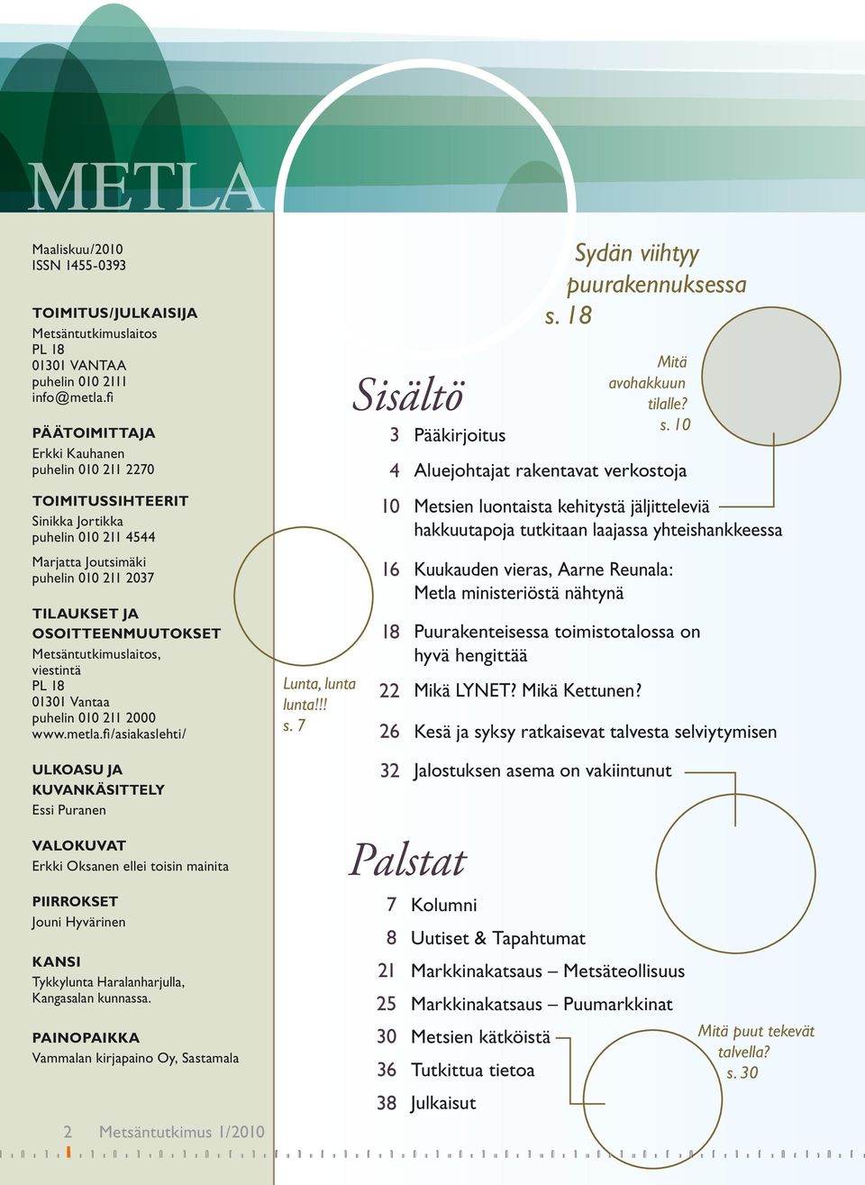 Metsäntutkimuslaitos, viestintä PL 18 01301 Vantaa puhelin 010 211 2000 www.metla.fi/asiakaslehti/ Lunta, lunta lunta!!! s. 7 Sisältö 3 Pääkirjoitus Sydän viihtyy puurakennuksessa s.