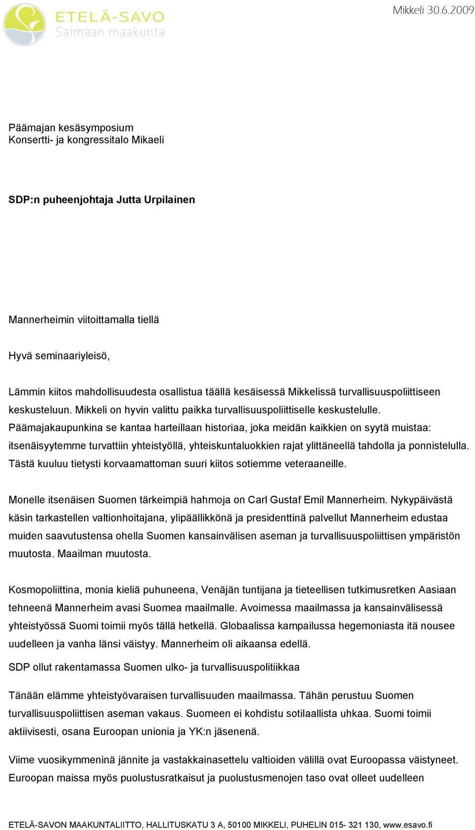 täällä kesäisessä Mikkelissä turvallisuuspoliittiseen keskusteluun. Mikkeli on hyvin valittu paikka turvallisuuspoliittiselle keskustelulle.