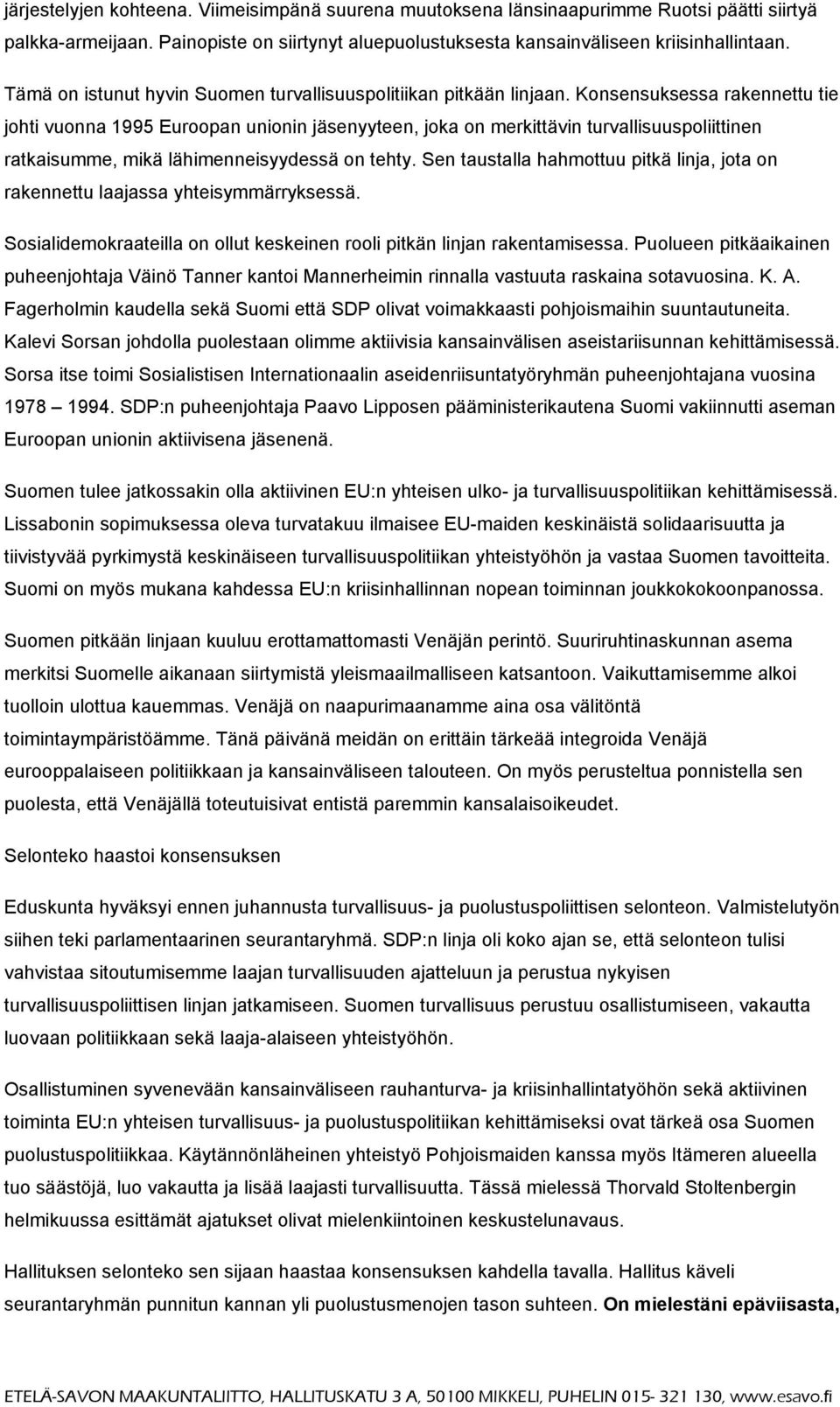 Konsensuksessa rakennettu tie johti vuonna 1995 Euroopan unionin jäsenyyteen, joka on merkittävin turvallisuuspoliittinen ratkaisumme, mikä lähimenneisyydessä on tehty.