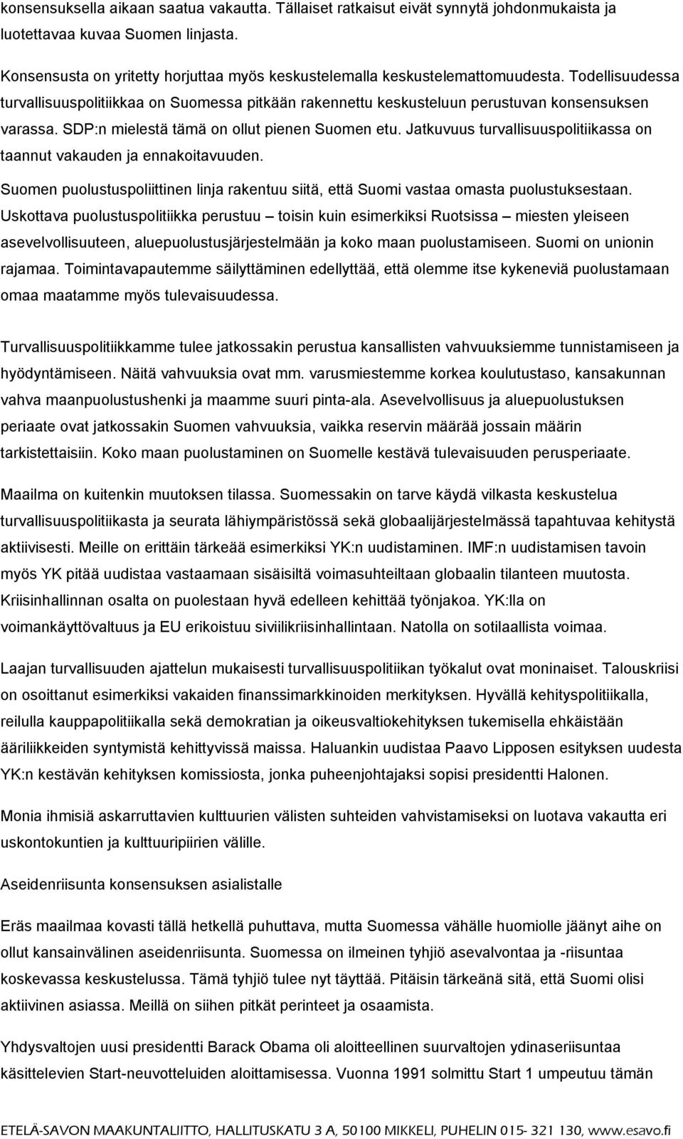 SDP:n mielestä tämä on ollut pienen Suomen etu. Jatkuvuus turvallisuuspolitiikassa on taannut vakauden ja ennakoitavuuden.