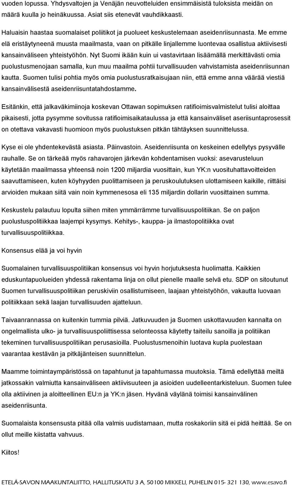 Me emme elä eristäytyneenä muusta maailmasta, vaan on pitkälle linjallemme luontevaa osallistua aktiivisesti kansainväliseen yhteistyöhön.