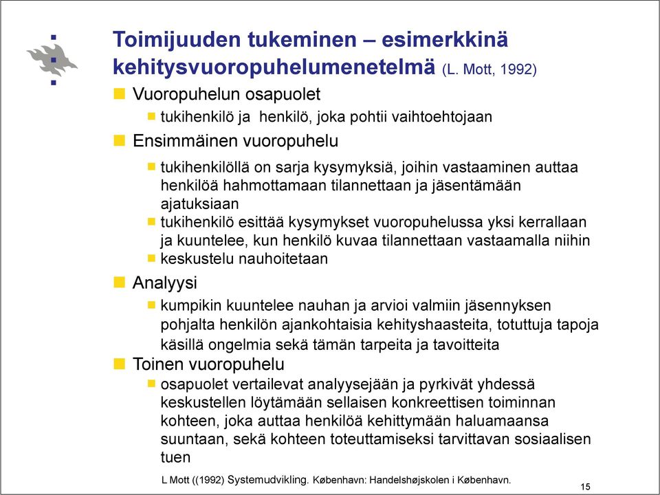 tukihenkilö esittää kysymykset vuoropuhelussa yksi kerrallaan ja kuuntelee, kun henkilö kuvaa tilannettaan vastaamalla niihin! keskustelu nauhoitetaan! Analyysi!