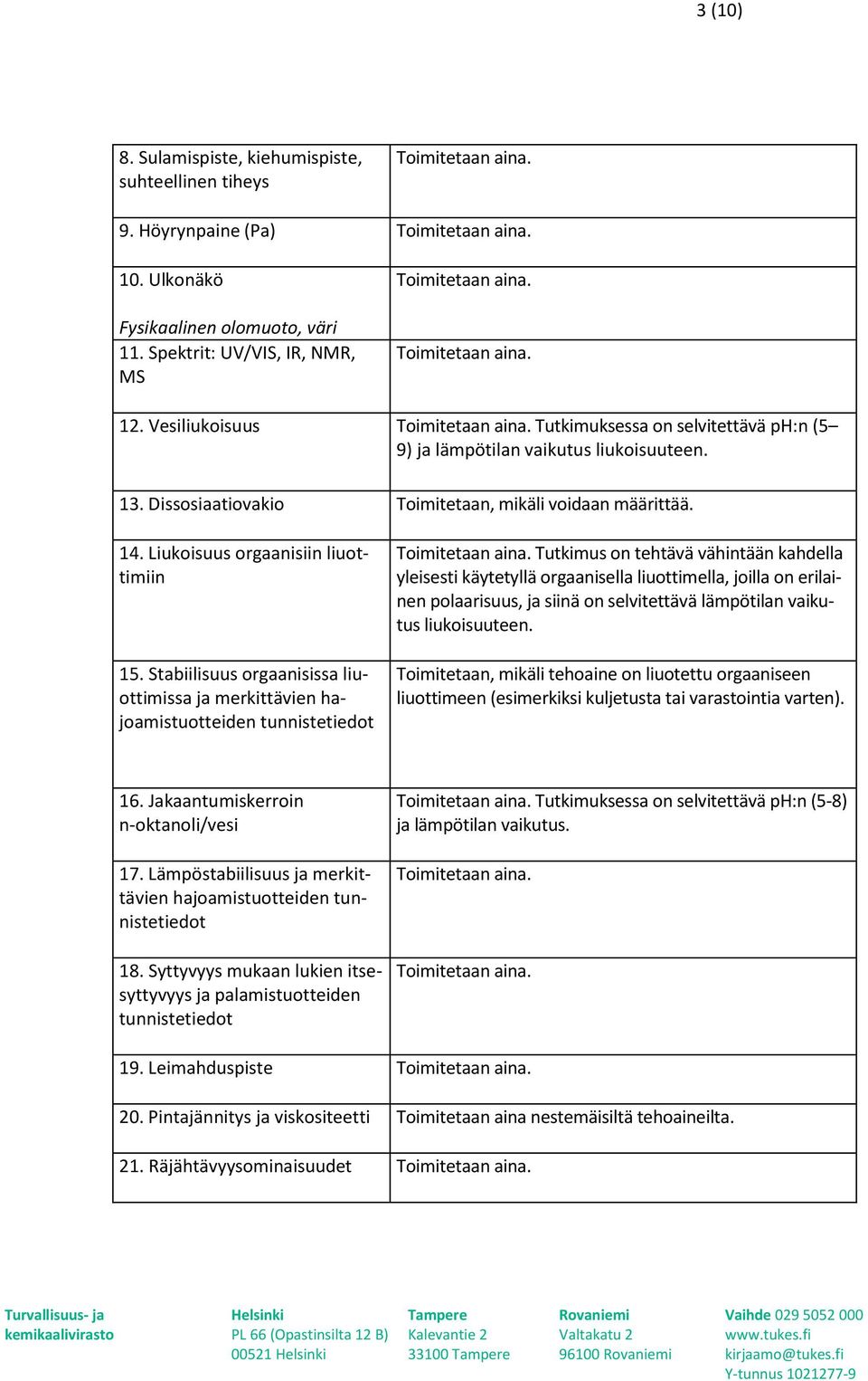 Stabiilisuus orgaanisissa liuottimissa ja merkittävien hajoamistuotteiden tunnistetiedot Tutkimus on tehtävä vähintään kahdella yleisesti käytetyllä orgaanisella liuottimella, joilla on erilainen