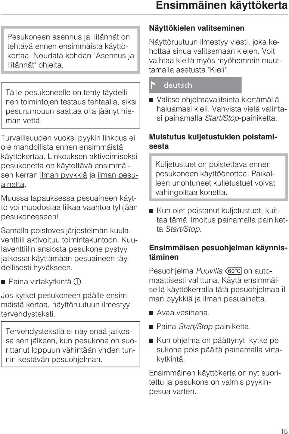 Turvallisuuden vuoksi pyykin linkous ei ole mahdollista ennen ensimmäistä käyttökertaa. Linkouksen aktivoimiseksi pesukonetta on käytettävä ensimmäisen kerran ilman pyykkiä ja ilman pesuainetta.