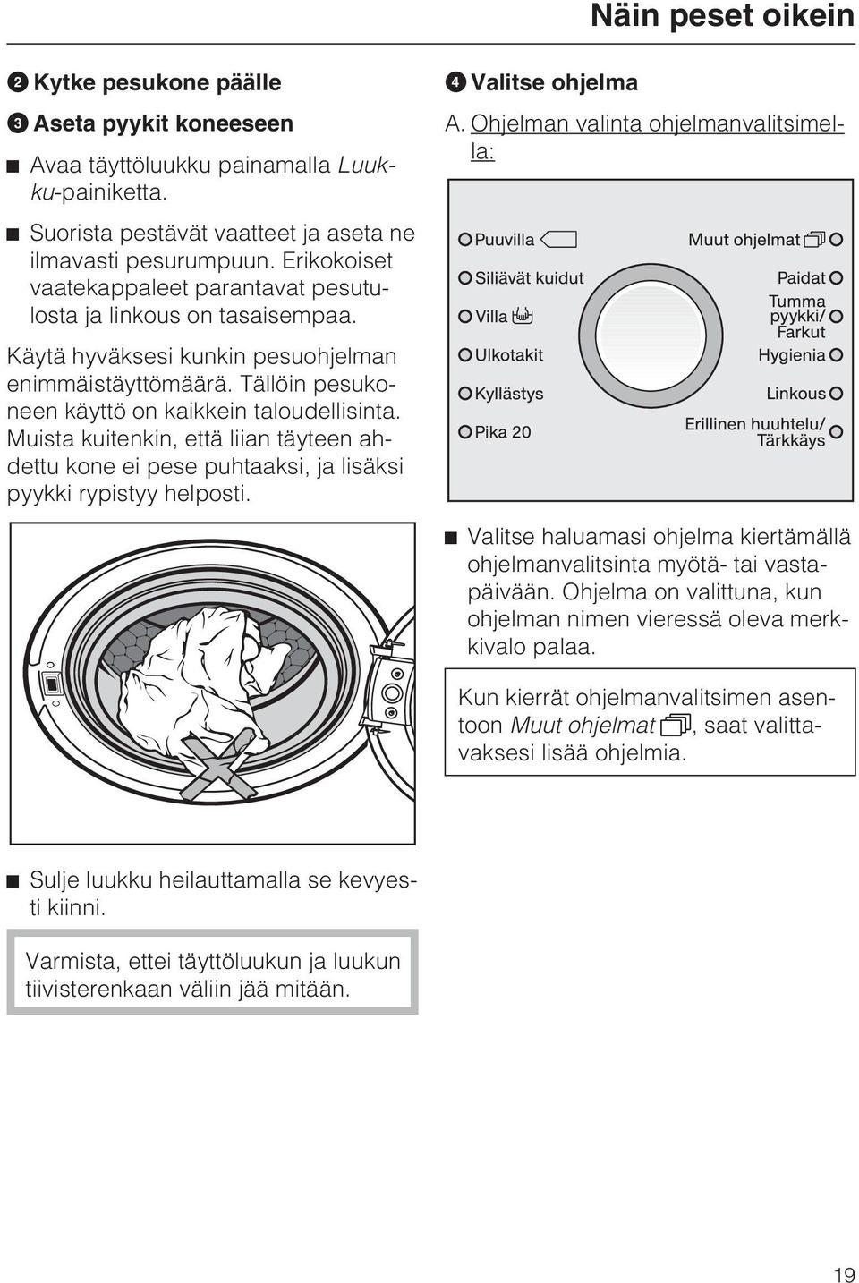 Muista kuitenkin, että liian täyteen ahdettu kone ei pese puhtaaksi, ja lisäksi pyykki rypistyy helposti. Valitse ohjelma A.