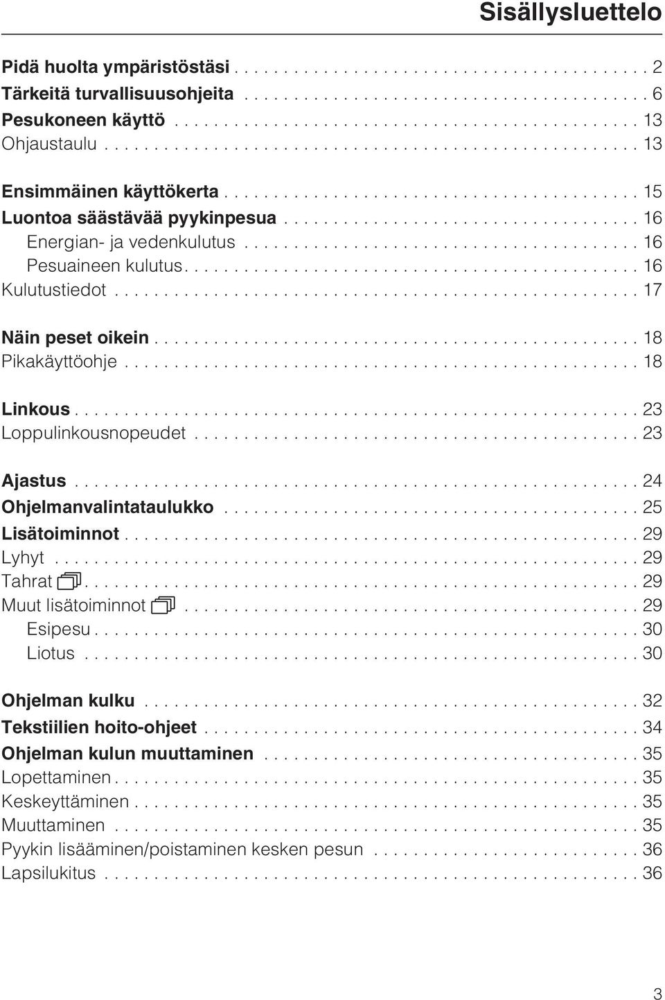 ..23 Loppulinkousnopeudet...23 Ajastus...24 Ohjelmanvalintataulukko...25 Lisätoiminnot...29 Lyhyt...29 Tahrat...29 Muut lisätoiminnot...29 Esipesu...30 Liotus.