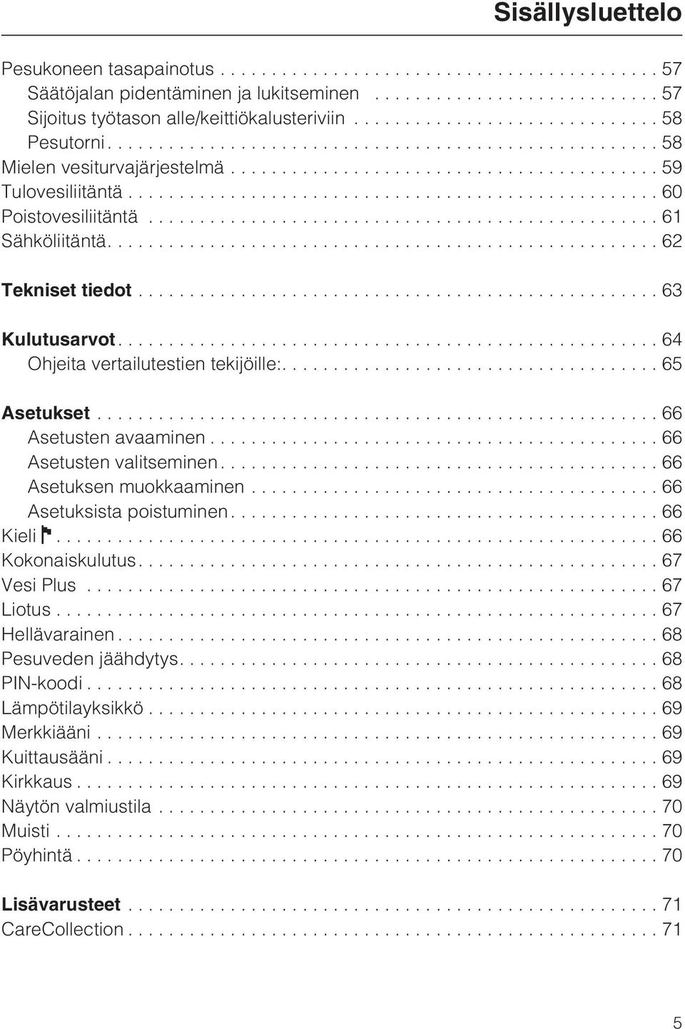 ..66 Asetusten valitseminen...66 Asetuksen muokkaaminen...66 Asetuksista poistuminen...66 Kieli...66 Kokonaiskulutus....67 Vesi Plus...67 Liotus...67 Hellävarainen.