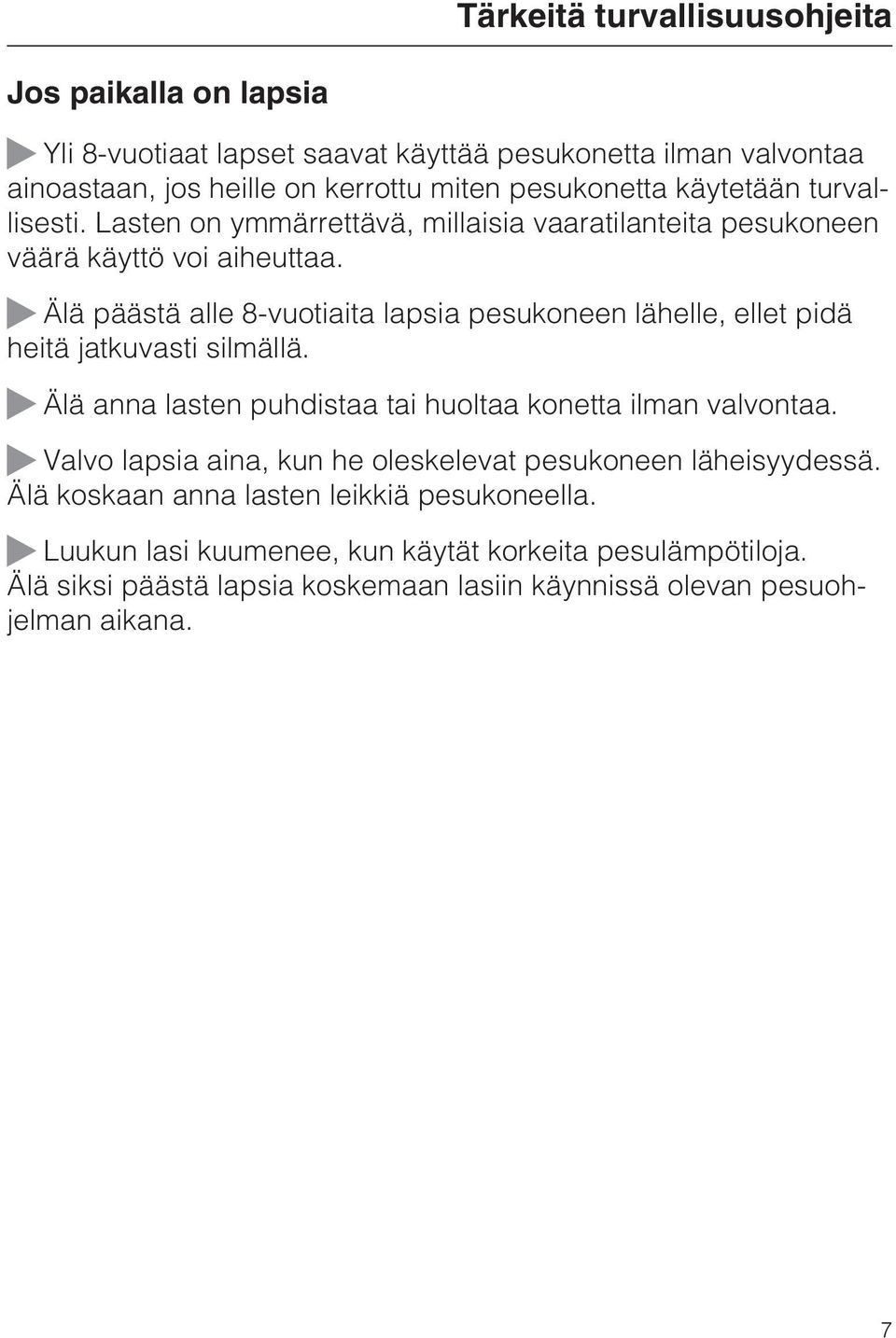 Älä päästä alle 8-vuotiaita lapsia pesukoneen lähelle, ellet pidä heitä jatkuvasti silmällä. Älä anna lasten puhdistaa tai huoltaa konetta ilman valvontaa.